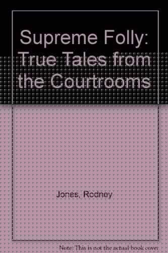 Supreme Folly: True Tales from the Courtrooms