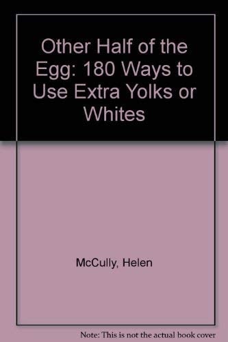 Other Half of the Egg: 180 Ways to Use Extra Yolks or Whites