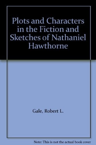 Plots and Characters in the Fiction and Sketches of Nathaniel Hawthorne