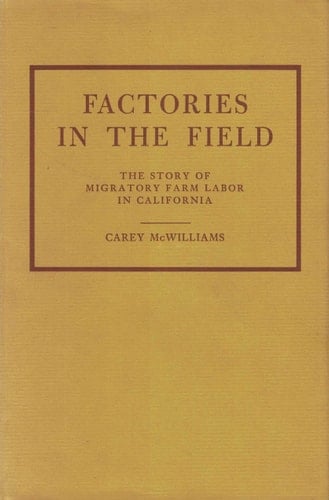 Factories in the field;: The story of migratory farm labor in California