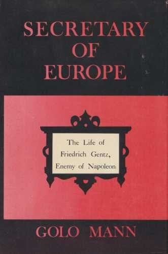 Secretary of Europe;: The life of Friedrich Gentz, enemy of Napoleon