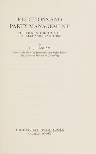 Elections and Party Management : Politics in the Time of Disraeli and Gladstone