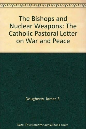 The Bishops and Nuclear Weapons: The Catholic Pastoral Letter on War and Peace