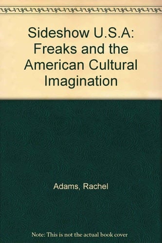 Sideshow U.S.A.: Freaks and the American Cultural Imagination
