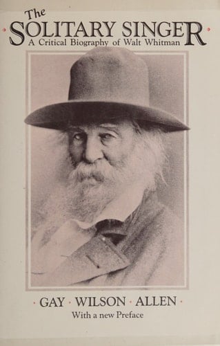 The Solitary Singer A Critical Biography of Walt Whitman