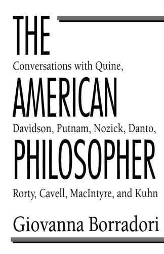 The American Philosopher Conversations with Quine, Davidson, Putnam, Nozick, Danto, Rorty, Cavell, MacIntyre, Kuhn