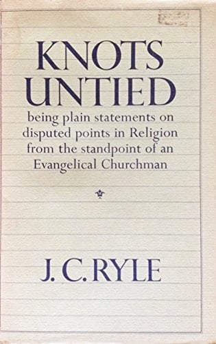 Knots Untied Being Plain Statements on Disputed Points in Religion from the Standpoint of an Evangelical Churchman