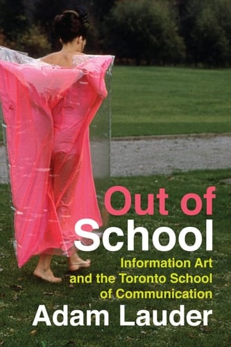 Out of School Information Art and the Toronto School of Communication