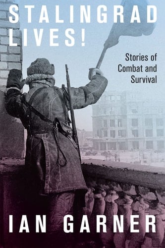 Stalingrad Lives Stories of Combat and Survival