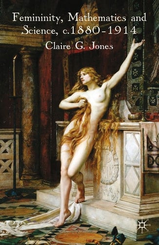 Femininity, Mathematics and Science, 1880–1914