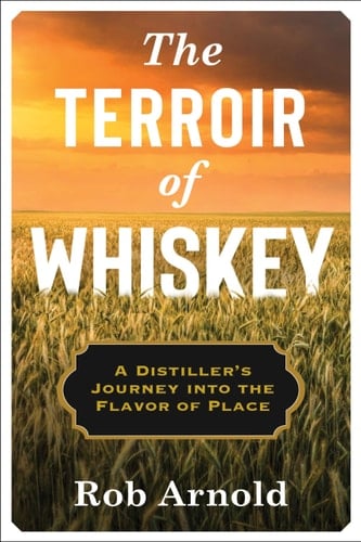 The Terroir of Whiskey A Distiller's Journey Into the Flavor of Place