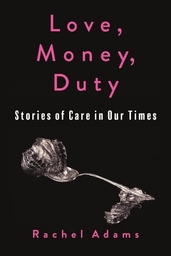 Love, Money, Duty Stories of Care in Our Times