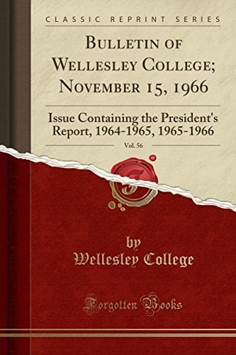 Bulletin of Wellesley College; November 15, 1966, Vol. 56 Issue Containing the President's Report, 1964-1965, 1965-1966 (Classic Reprint)