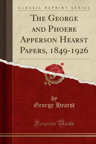 The George and Phoebe Apperson Hearst Papers, 1849-1926 (Classic Reprint)