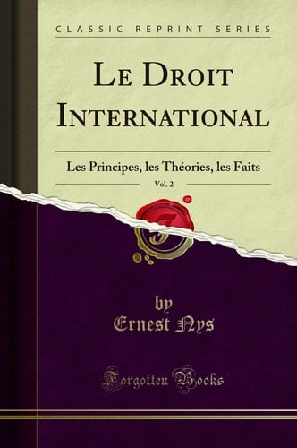 Le Droit International, Vol. 2 Les Principes, Les Théories, Les Faits (Classic Reprint)