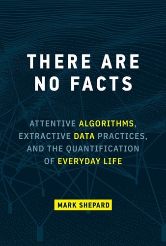 There Are No Facts Attentive Algorithms, Extractive Data Practices, and the Quantification of Everyday Life