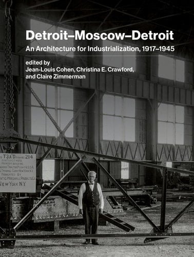 Detroit–Moscow–Detroit An Architecture for Industrialization, 1917–1945