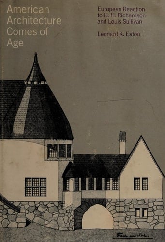American Architecture Comes of Age European Reaction to H. H. Richardson and Louis Sullivan
