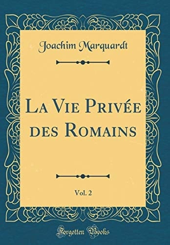 La Vie Privée Des Romains, Vol. 2 (Classic Reprint)