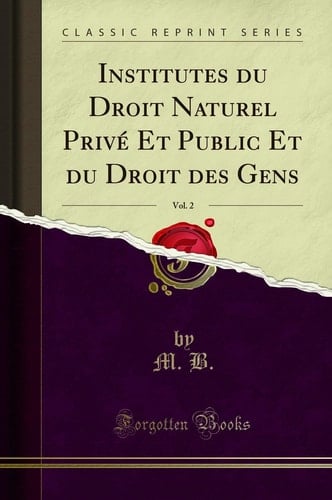 Institutes Du Droit Naturel Privé Et Public Et Du Droit Des Gens, Vol. 2 (Classic Reprint)