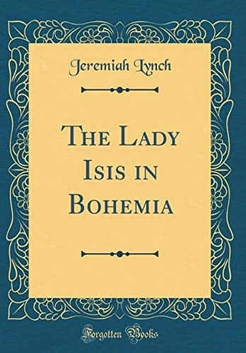 The Lady Isis in Bohemia (Classic Reprint)