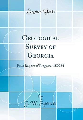 Geological Survey of Georgia First Report of Progress, 1890 91 (Classic Reprint)
