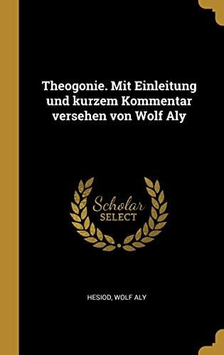 Theogonie. Mit Einleitung und Kurzem Kommentar Versehen Von Wolf Aly