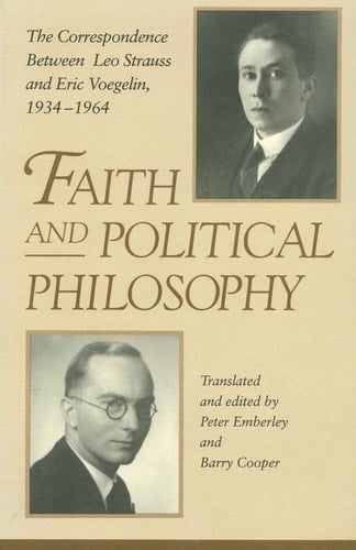 Faith and Political Philosophy: The Correspondence Between Leo Strauss and Eric Voegelin, 1934-1964