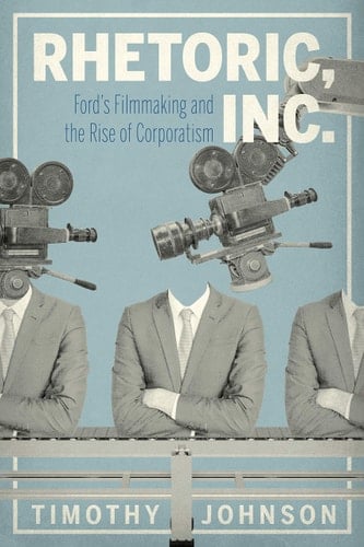 Rhetoric, Inc. Ford's Filmmaking and the Rise of Corporatism
