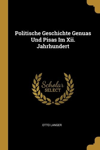 Politische Geschichte Genuas Und Pisas Im Xii. Jahrhundert