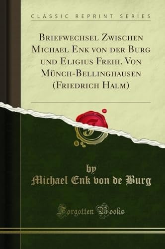 Briefwechsel Zwischen Michael Enk Von Der Burg Und Eligius Freih. Von Münch-Bellinghausen (Friedrich Halm) (Classic Reprint)
