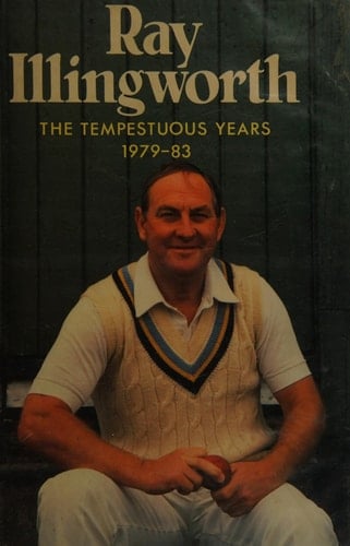 Ray Illingworth The Tempestuous Years, 1979-83