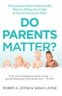Do Parents Matter? Why Japanese Babies Sleep Soundly, Mexican Siblings Don't Fight and Parents Should Just Relax