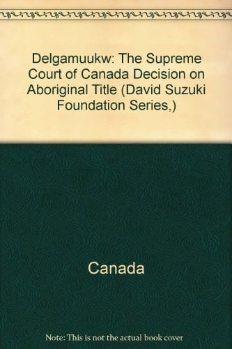 Delgamuukw The Supreme Court of Canada Decision on Aboriginal Title