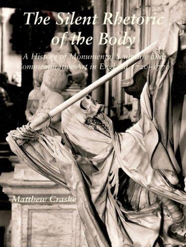 silent rhetoric of the body: a history of monumental sculpture and commemorative art in England, 1720-1770