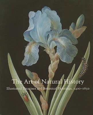 The Art Of Natural History Illustrated Treatises And Botanical Paintings 14001850
