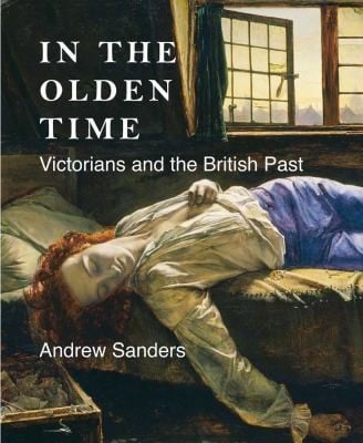 In The Olden Time Victorians And The British Past
