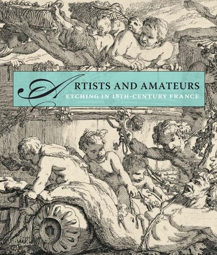 Artists and Amateurs Etching in Eighteenth-Century France
