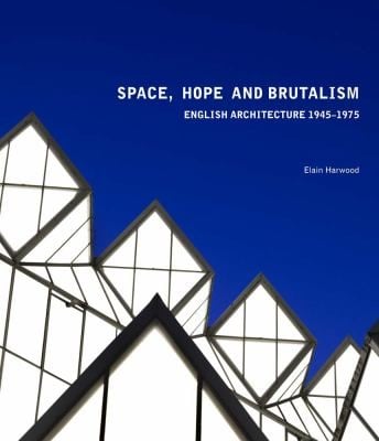 Space Hope And Brutalism English Architecture 19451975