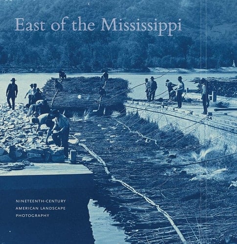 East of the Mississippi Nineteenth-century American Landscape Photography