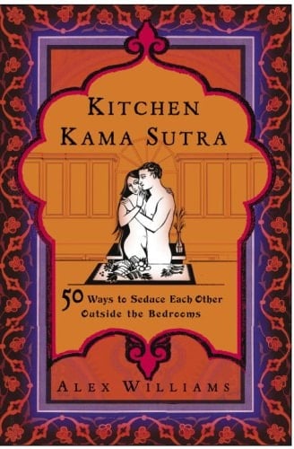 Kitchen Kama Sutra 50 Ways to Seduce Each Other Outside the Bedroom