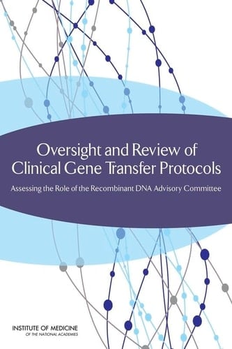 Oversight and Review of Clinical Gene Transfer Protocols Assessing the Role of the Recombinant DNA Advisory Committee