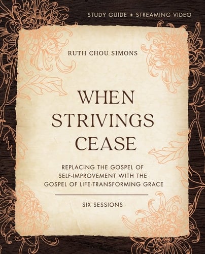 When Strivings Cease Study Guide Plus Streaming Video Replacing the Gospel of Self-Improvement with the Gospel of Life-Transforming Grace