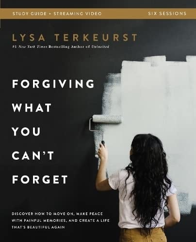 Forgiving What You Can't Forget Bible Study Guide Plus Streaming Video Discover How to Move On, Make Peace with Painful Memories, and Create a Life That's Beautiful Again
