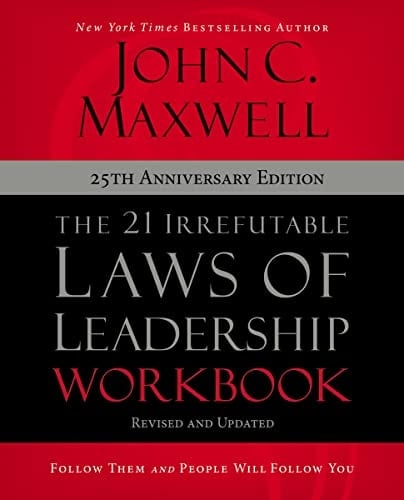 The 21 Irrefutable Laws of Leadership Workbook 25th Anniversary Edition Follow Them and People Will Follow You