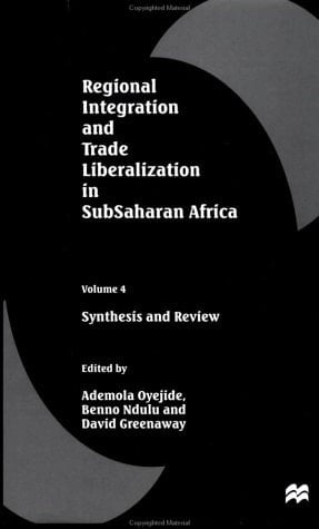 Regional Integration and Trade Liberalization in Subsaharan Africa, Volume 4 Synthesis and Review