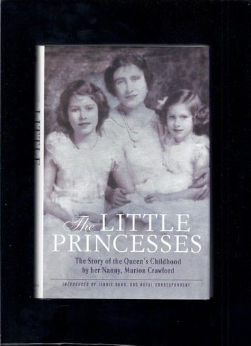 The Little Princesses The Story of the Queen's Childhood by Her Nanny, Marion Crawford
