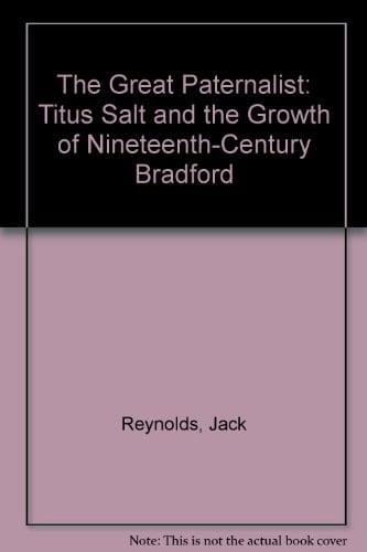 The Great Paternalist Titus Salt and the Growth of Nineteenth-century Bradford
