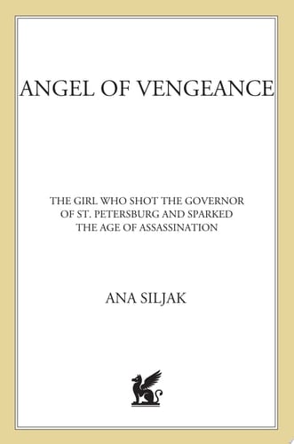 Angel of Vengeance The "Girl Assassin," the Governor of St. Petersburg, and Russia's Revolutionary World