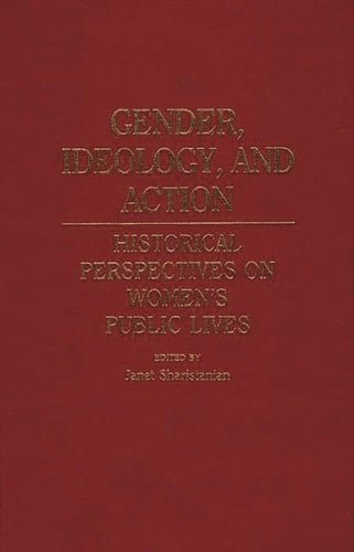 Gender, Ideology, and Action: Historical Perspectives on Women's Public Lives (Contributions in Women's Studies)